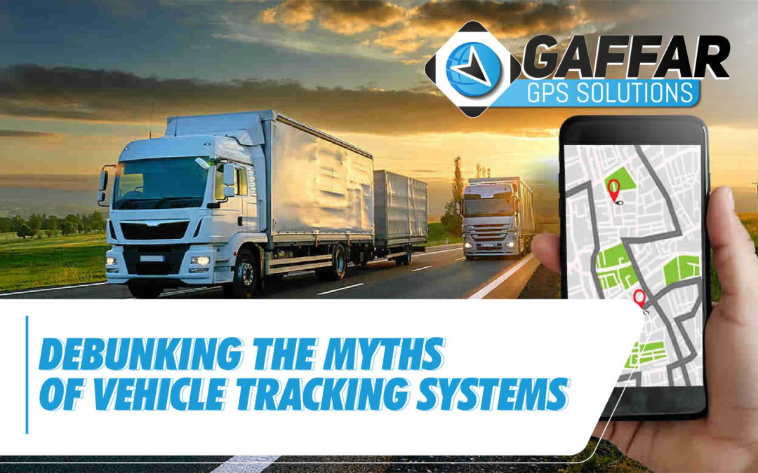 DEBUNKING THE MYTHS OF VEHICLE TRACKING SYSTEMS