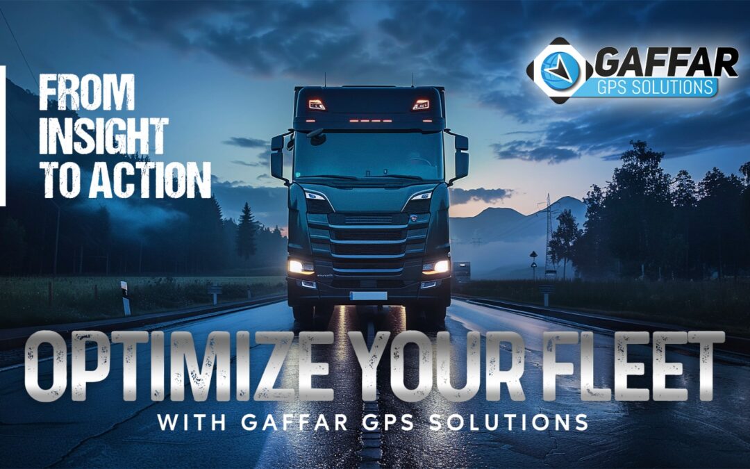 FROM INSIGHT TO ACTION: OPTIMIZE YOUR FLEET WITH GAFFAR GPS SOLUTIONS